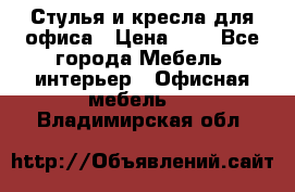 Стулья и кресла для офиса › Цена ­ 1 - Все города Мебель, интерьер » Офисная мебель   . Владимирская обл.